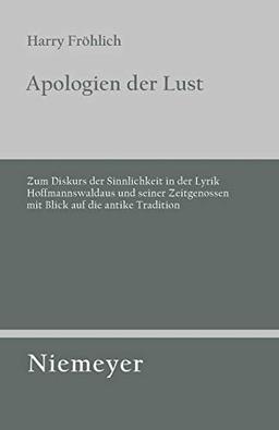 Apologien der Lust: Zum Diskurs der Sinnlichkeit in der Lyrik Hoffmannswaldaus und seiner Zeitgenossen mit Blick auf die antike Tradition ... deutschen Literaturgeschichte, 125, Band 125)