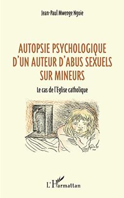 Autopsie psychologique d'un auteur d'abus sexuels sur mineurs : le cas de l'Eglise catholique