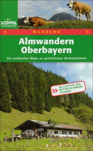 Alm-Wandern  Oberbayern. Die schönsten Wege zu gemütlichen Brotzeitalmen