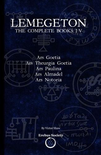 Lemegeton: The Complete Books I-V: Ars Goetia, Ars Theurgia Goetia, Ars Paulina, Ars Almadel, Ars Notoria