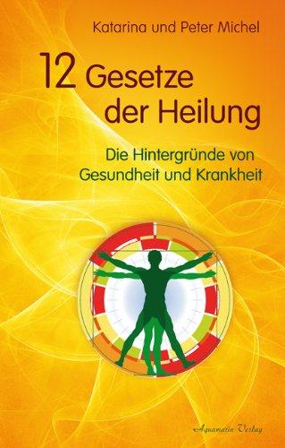 12 Gesetze der Heilung - Die Hintergründe von Gesundheit und Krankheit