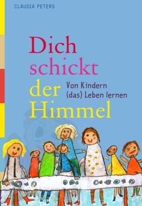 Dich schickt der Himmel: Von Kindern (das) Leben lernen