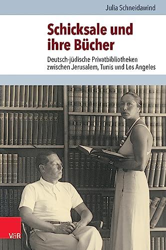 Schicksale und ihre Bücher: Deutsch-jüdische Privatbibliotheken zwischen Jerusalem, Tunis und Los Angeles (Jüdische Religion, Geschichte und Kultur (JRGK))