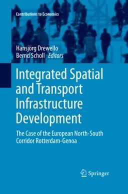 Integrated Spatial and Transport Infrastructure Development: The Case of the European North-South Corridor Rotterdam-Genoa (Contributions to Economics)