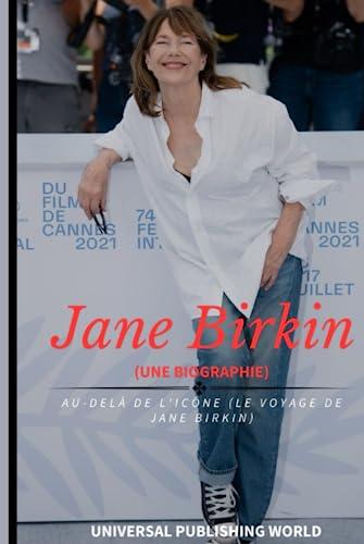 Jane Birkin (Une biographie): Au-delà de l'icône (Le voyage de Jane Birkin)