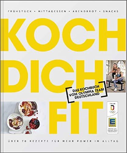 Koch dich fit: Das Kochbuch vom Olympia Team Deutschland. Frühstück, Mittagessen, Abendbrot, Snacks. Über 70 Rezepte für mehr Power im Alltag