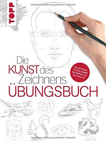 Die Kunst des Zeichnens - Übungsbuch: Mit gezieltem Training Schritt für Schritt zum Zeichenprofi