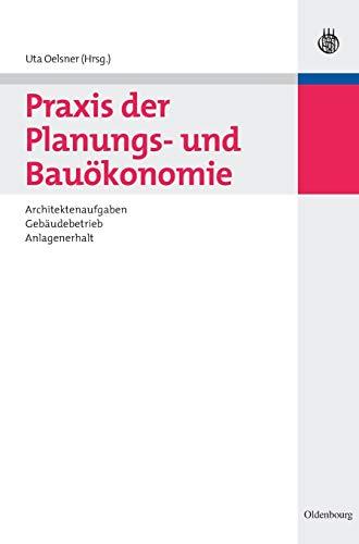 Praxis der Planungs- und Bauökonomie: Architektenaufgaben, Gebäudebetrieb, Anlagenerhalt (Bauen und Ökonomie)