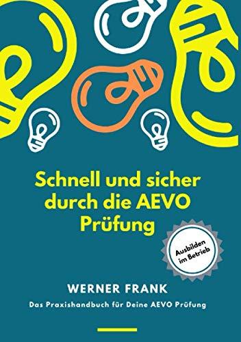 Schnell und sicher durch die AEVO Prüfung: Das Praxishandbuch für Deine AEVO Prüfung