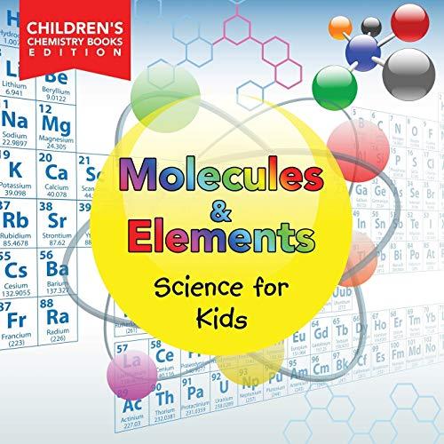 Molecules & Elements: Science for Kids Children's Chemistry Books Edition