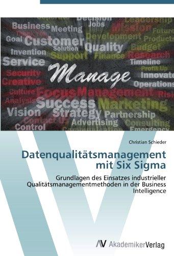 Datenqualitätsmanagement mit Six Sigma: Grundlagen des Einsatzes industrieller Qualitätsmanagementmethoden in der Business Intelligence