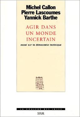 Agir dans un monde incertain : essai sur la démocratie technique