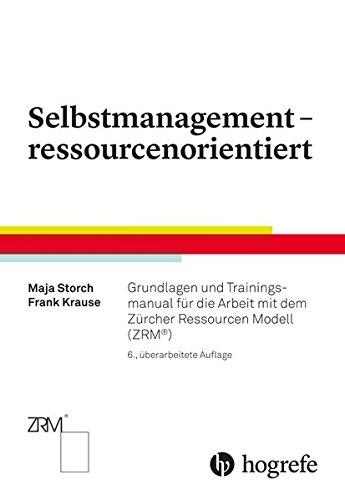 Selbstmanagement - ressourcenorientiert: Grundlagen und Trainingsmanual für die Arbeit mit dem Zürcher Ressourcen Modell (ZRM)