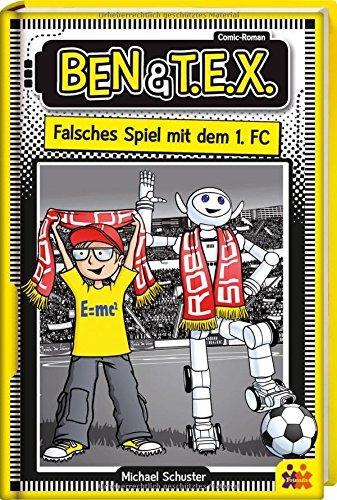 Ben und TEX - falsches Spiel mit dem 1. FC. Ein Comic Roman