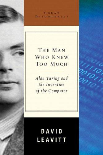 The Man Who Knew Too Much: Alan Turing and the Invention of the Computer (Great Discoveries)