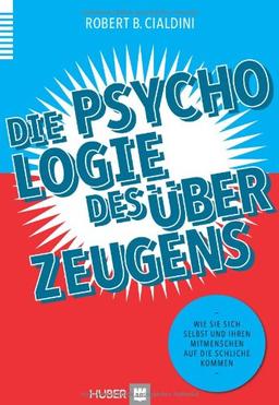 Die Psychologie des Überzeugens: Wie Sie sich selbst und Ihren Mitmenschen auf die Schliche kommen