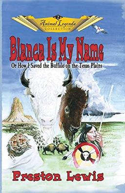 Blanca Is My Name: Or How I Saved the Buffalo On the Texas Plains (Animal Legend)