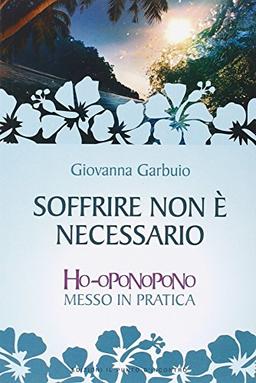 Soffrire non è necessario. Ho-oponopono messo in pratica