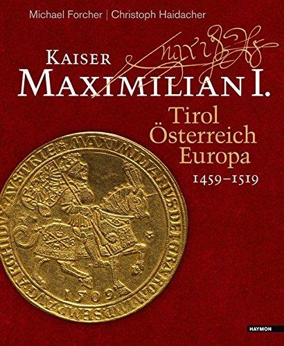 Kaiser Maximilian I.: Tirol. Österreich. Europa. 1459-1519