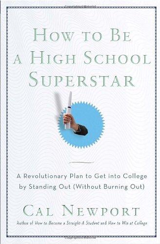 How to Be a High School Superstar: A Revolutionary Plan to Get into College by Standing Out (Without Burning Out)