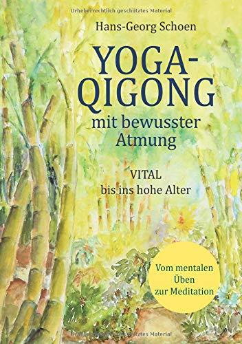 Yoga-Qigong mit bewusster Atmung: vital bis ins hohe Alter vom mentalen Üben zur Meditation