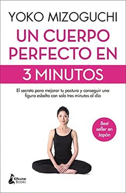 Un cuerpo perfecto en 3 minutos: El secreto para mejorar tu postura y conseguir una figura esbelta con solo tres minutos al día