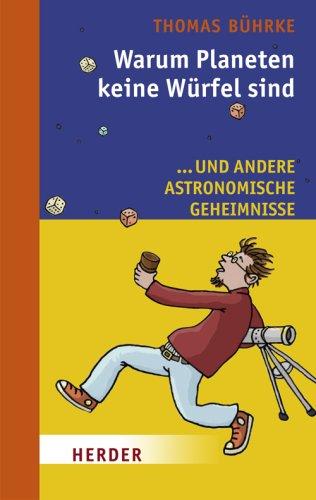 Warum Planeten keine Würfel sind: ... und andere astronomische Geheimnisse