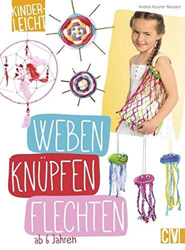 kinderleicht - Weben, Knüpfen, Flechten: ab 6 Jahren