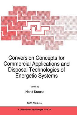 Conversion Concepts for Commercial Applications and Disposal Technologies of Energetic Systems (Nato Science Partnership Subseries: 1 (Closed)) (Nato Science Partnership Subseries: 1, 14, Band 14)