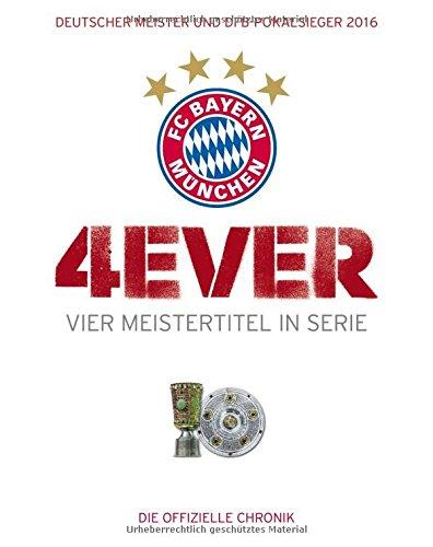 FC Bayern München: 4ever - Vier Meistertitel in Serie: Deutscher Meister und DFB-Pokalsieger 2016. Die offizielle Chronik