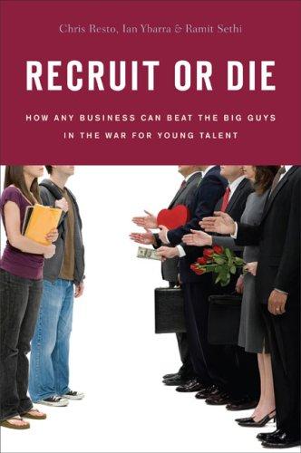 Recruit or Die: How Any Business Can Beat the Big Guys in the War for Young Talent