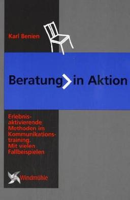 Beratung in Aktion: Erlebnisaktivierende Methoden im Kommunikationstraining. Mit vielen Fallbeispielen