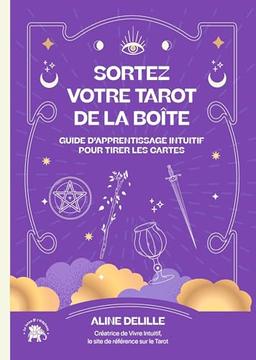 Sortez votre tarot de la boîte : guide d'apprentissage intuitif pour tirer les cartes