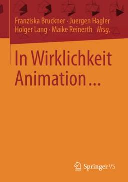 In Wirklichkeit Animation...: Beiträge zur deutschsprachigen Animationsforschung