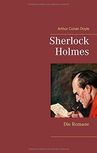 Sherlock Holmes - Die Romane (Gesamtausgabe mit über 100 Illustrationen): Eine Studie in Scharlachrot, Das Zeichen der Vier, Der Hund von Baskerville, Das Tal der Angst