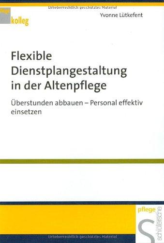 Flexible Dienstplanung in der Altenpflege: Überstunden abbauen - Personal effektiv einsetzen