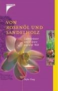 Von Rosenöl und Sandelholz. Liebeskräuter und Elixiere aus aller Welt