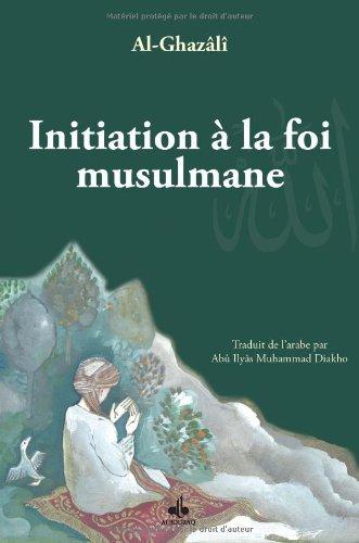 Initiation à la foi musulmane. Bidâyatu-I-Hidâyati