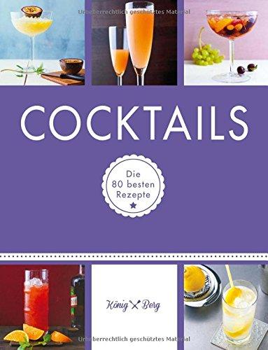 Cocktails: Die 80 besten Rezepte (König & Berg Kochbücher)