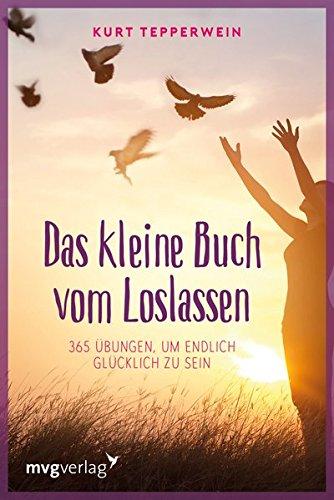 Das kleine Buch vom Loslassen: 365 Übungen, um endlich glücklich zu sein