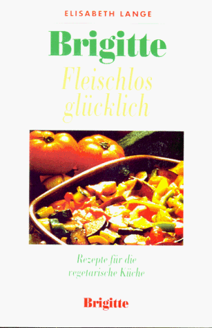 Brigitte. Fleischlos glücklich. Rezepte für die vegetarische Küche.