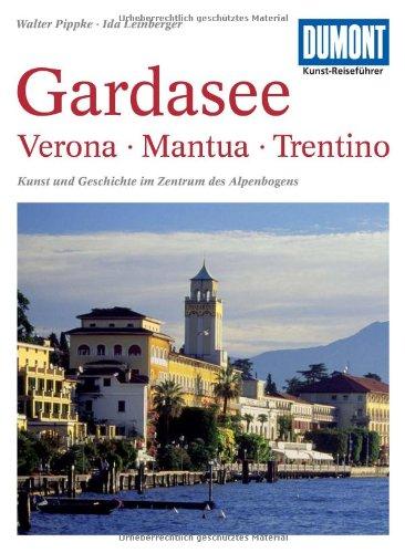 DuMont Kunst-Reiseführer Gardasee, Verona, Trentino, Mantua: Kunst und Geschichte im Zentrum des Alpenbogens