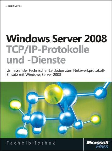 Windows Server 2008 - TCP/IP-Protokolle und -Dienste: Umfassender technischer Leitfaden zum Netzwerkprotokoll-Einsatz mit Windows Server 2008