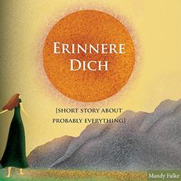 Erinnere dich: [Short story about probably everything]