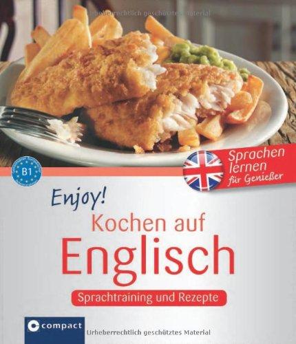 Enjoy! Kochen auf Englisch: Rezepte und Sprachtraining. Englisch lernen für Genießer. Niveau B1