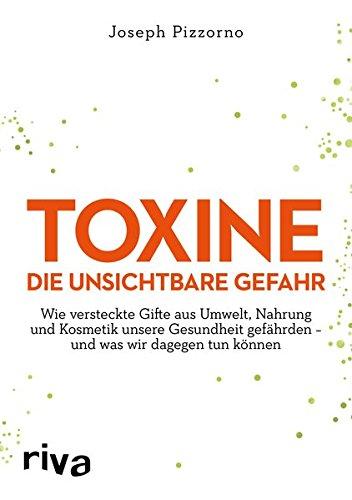 Toxine – Die unsichtbare Gefahr: Wie Gifte aus Umwelt, Nahrung und Kosmetik unsere Gesundheit gefährden – und was wir dagegen tun können