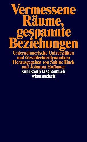 Vermessene Räume, gespannte Beziehungen: Unternehmerische Universitäten und Geschlechterdynamiken (suhrkamp taschenbuch wissenschaft)