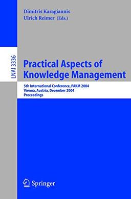 Practical Aspects of Knowledge Management: 5th International Conference, PAKM 2004, Vienna, Austria, December 2-3, 2004, Proceedings (Lecture Notes in Computer Science (3336), Band 3336)