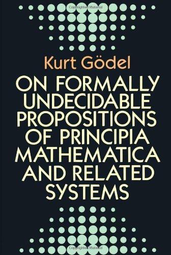 On Formally Undecidable Propositions of Principia Mathematicon Formally Undecidable Propositions of Principia Mathematica and Related Systems A and Re (Dover Books on Mathematics)