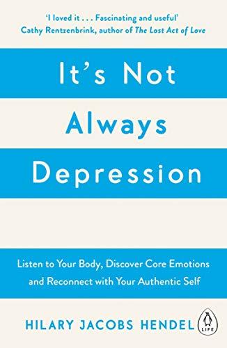 It's Not Always Depression: A New Theory of Listening to Your Body, Discovering Core Emotions and Reconnecting with Your Authentic Self